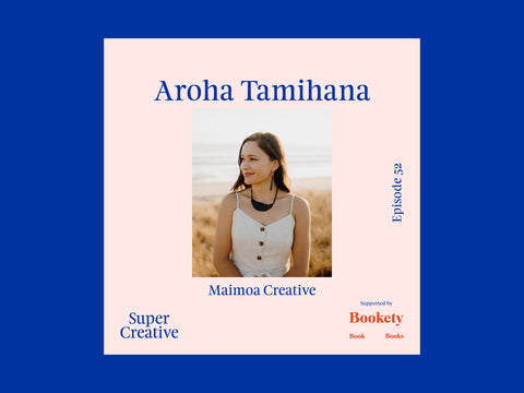 Super Creative Podcast E52: Aroha Tamihana — Maimoa Creative
