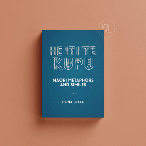 Book cover of 'He Iti te Kupu' featuring Māori metaphors and similes by Hona Black on contrasting background